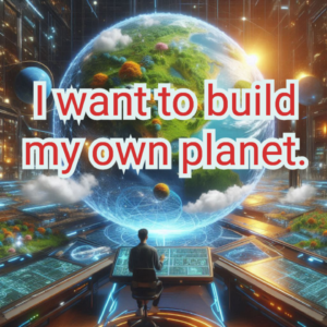 I want to build my own planet.